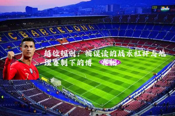 越位规则：被误读的战术杠杆与地理赛制下的博弈真相