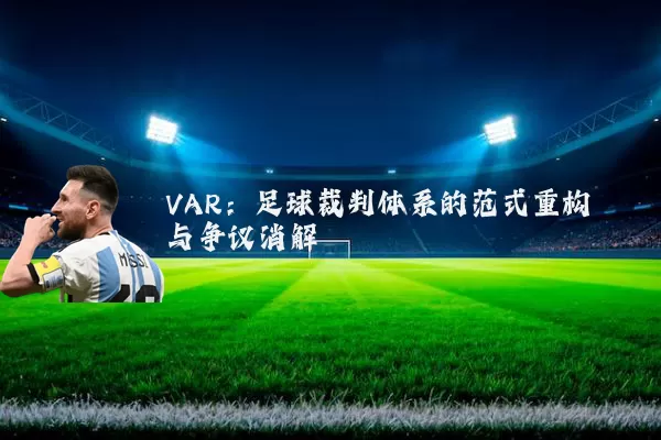 VAR：足球裁判体系的范式重构与争议消解
